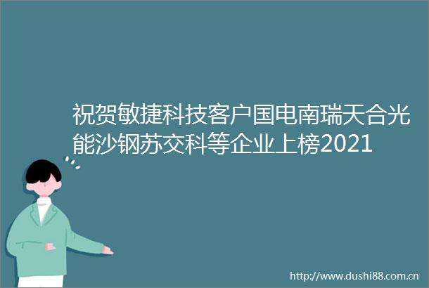 祝贺敏捷科技客户国电南瑞天合光能沙钢苏交科等企业上榜2021江苏省百强创新型企业