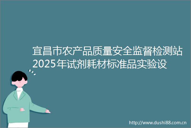 宜昌市农产品质量安全监督检测站2025年试剂耗材标准品实验设备采购项目成交结果公告