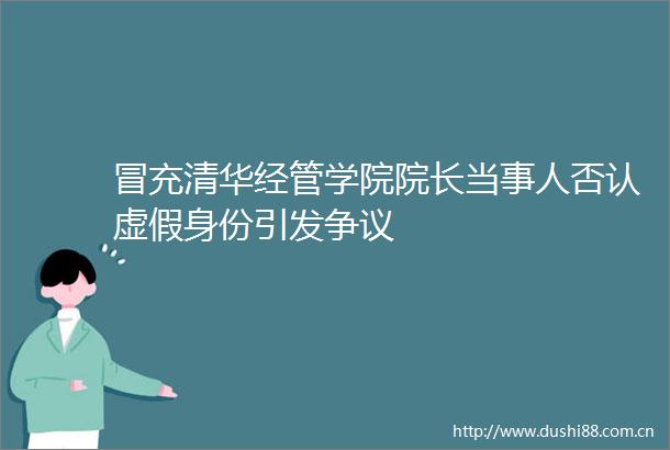 清华经管学院院长当事人否认身份引发争议