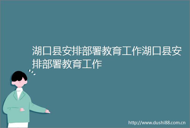 湖口县安排部署教育工作湖口县安排部署教育工作