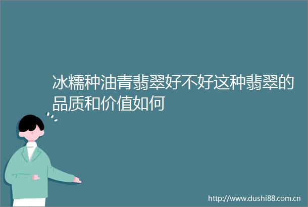 冰糯种油青翡翠好不好这种翡翠的品质和价值如何
