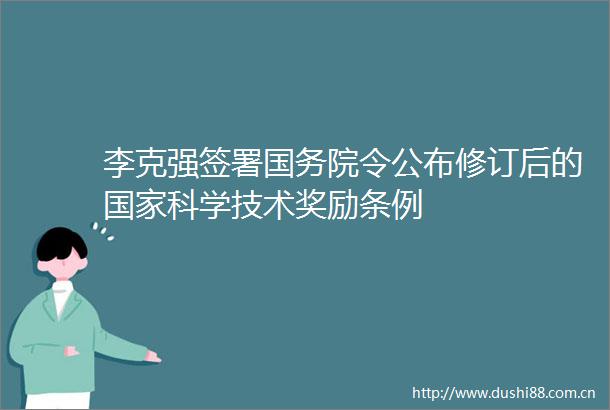 李克强签署国务院令公布修订后的科学技术奖励条例
