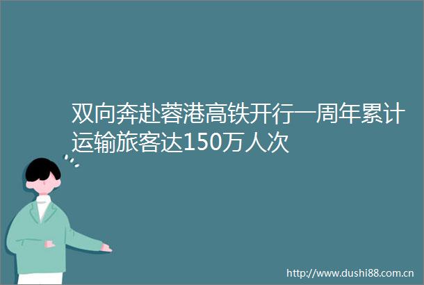 双向奔赴蓉港高铁开行一周年累计运输旅客达150万人次