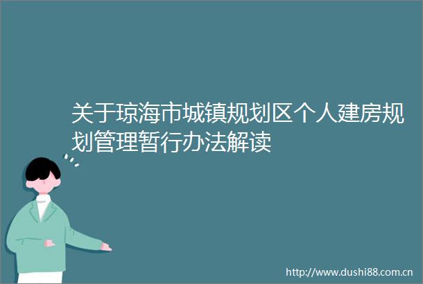 关于琼海市城镇规划区个人建房规划管理暂行办法解读