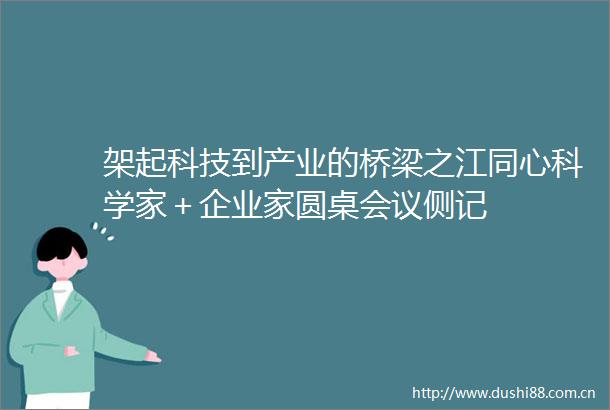 架起科技到产业的桥梁之江同心科学家＋企业家圆桌会议侧记