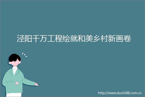 泾阳千万工程绘就和美乡村新画卷