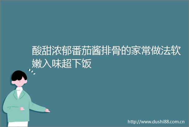 酸甜浓郁番茄酱排骨的家常做法软嫩入味超下饭