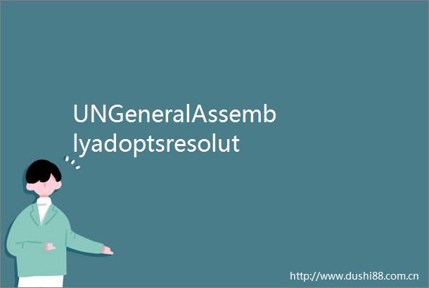 UNGeneralAssemblyadoptsresolutiondemandingimmediateGazaceasefire