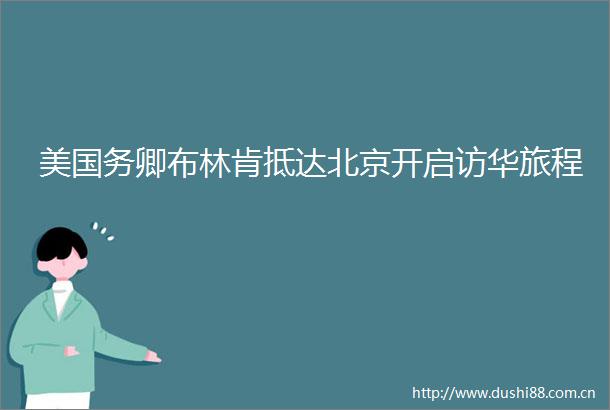 美国务卿布林肯抵达北京开启访华旅程