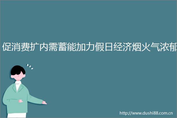 促消费扩内需蓄能加力假日经济烟火气浓郁