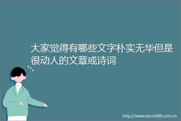 大家觉得有哪些文字朴实无华但是很动人的文章或诗词