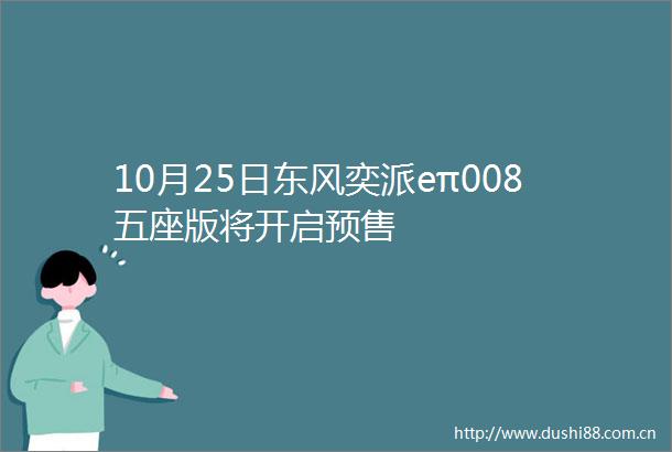 10月25日东风奕派eπ008五座版将开启预售