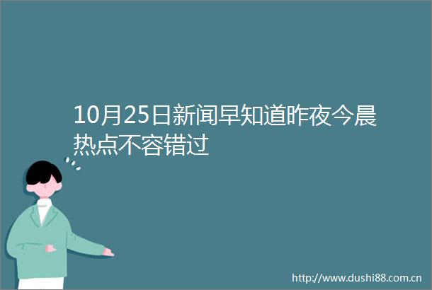 10月25日新闻早知道昨夜今晨热点不容错过