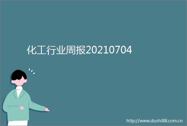 化工行业周报20210704