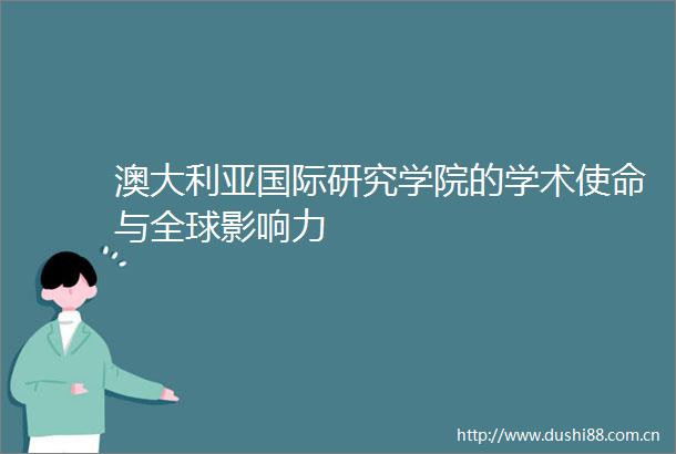 澳大利亚国际研究学院的学术使命与全球影响力