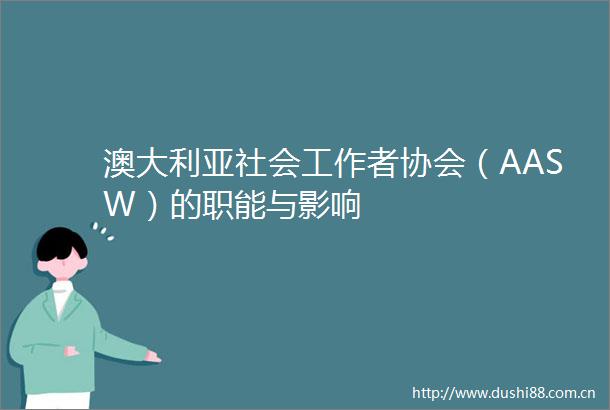 澳大利亚社会工作者协会（AASW）的职能与影响