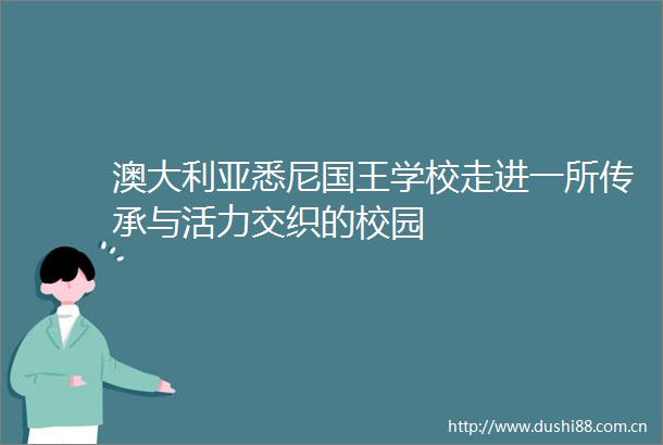 澳大利亚悉尼国王学校走进一所传承与活力交织的校园