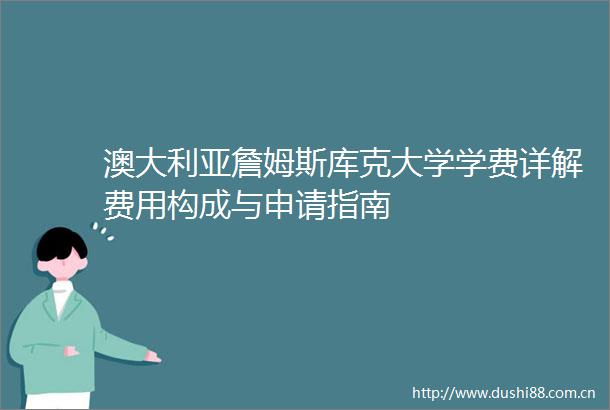 澳大利亚詹姆斯库克大学学费详解费用构成与申请指南
