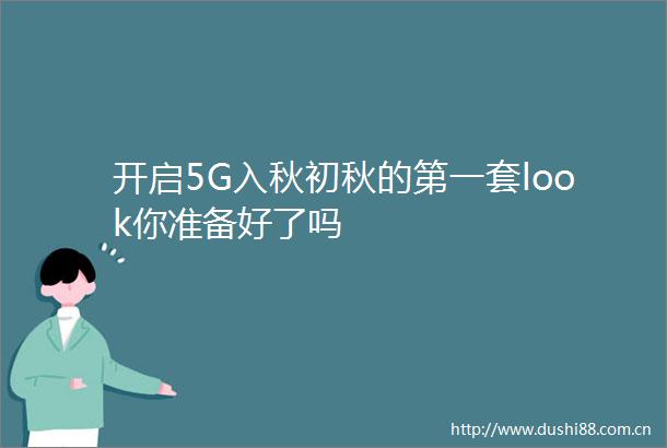 开启5G入秋初秋的第一套look你准备好了吗