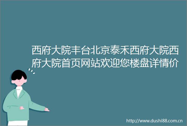 西府大院丰台北京泰禾西府大院西府大院首页网站欢迎您楼盘详情价格