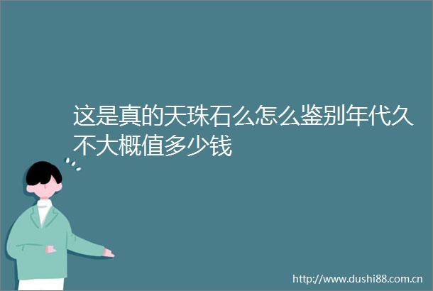 这是真的天珠石么怎么鉴别年代久不大概值多少钱