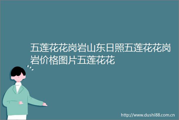 五莲花花岗岩山东日照五莲花花岗岩价格图片五莲花花