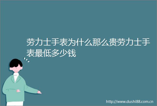 劳力士手表为什么那么贵劳力士手表最低多少钱
