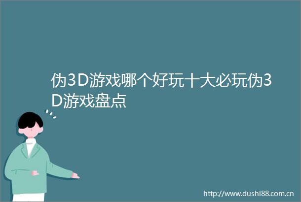 伪3D游戏哪个好玩十大必玩伪3D游戏盘点