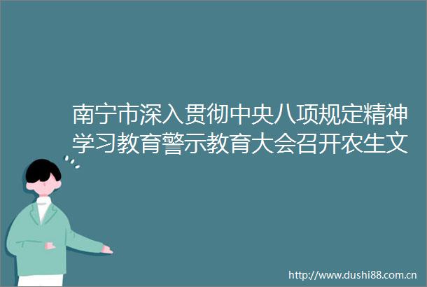 南宁市深入贯彻中央八项规定精神学习教育警示教育大会召开农生文主持并讲话