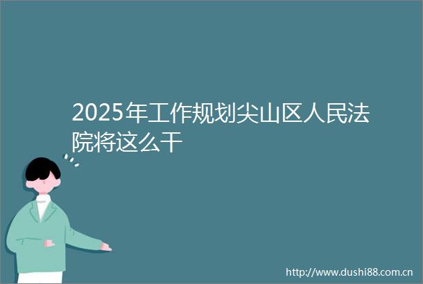 2025年工作规划尖山区将这么干