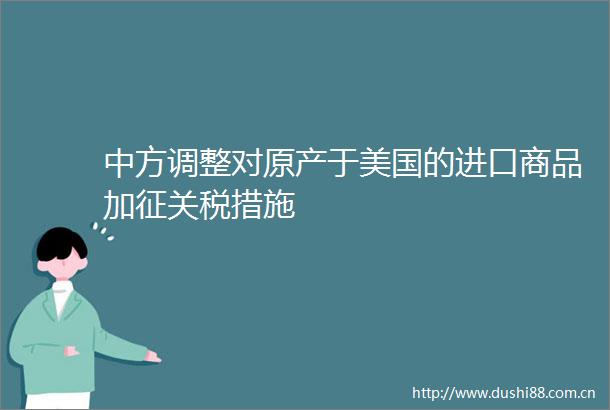 中方调整对原产于美国的进口商品加征关税措施