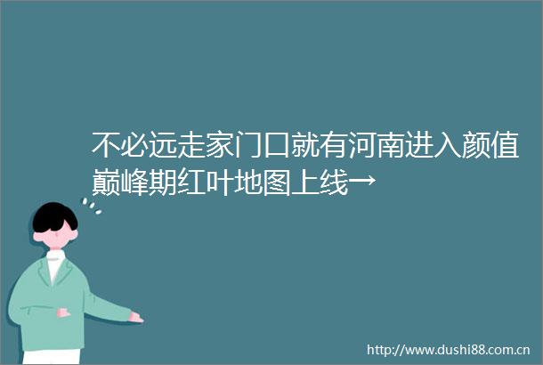 不必远走家门口就有河南进入颜值巅峰期红叶地图上线→