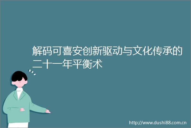 解码可喜安创新驱动与文化传承的二十一年平衡术