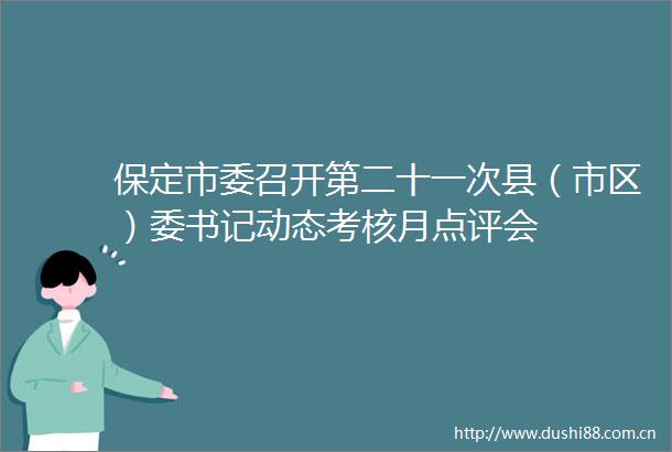 保定市委召开第二十一次县（市区）委书记动态考核月点评会