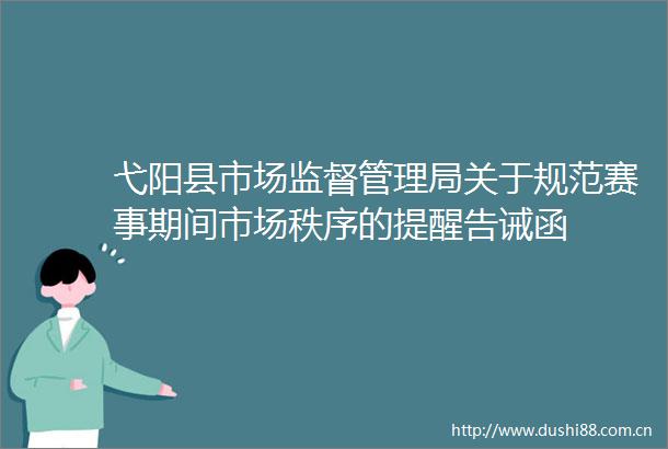 弋阳县市场监督管理局关于规范赛事期间市场秩序的提醒告诫函