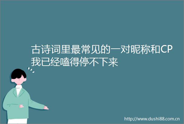 古诗词里最常见的一对昵称和CP我已经嗑得停不下来