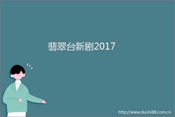 翡翠台新剧2017