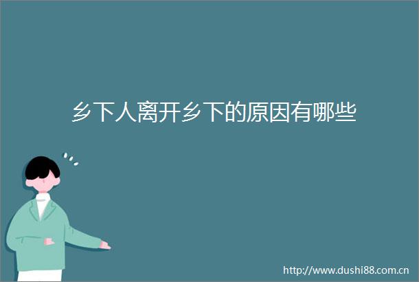 乡下人离开乡下的原因有哪些