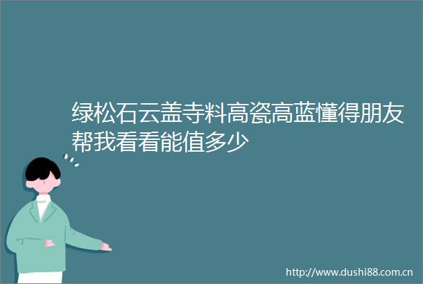 绿松石云盖寺料高瓷高蓝懂得朋友帮我看看能值多少