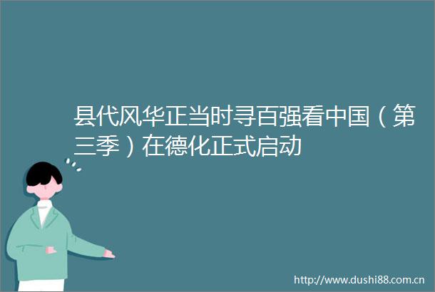 县代风华正当时寻百强看（第三季）在德化正式启动