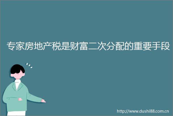 专家房地产税是财富二次分配的重要手段