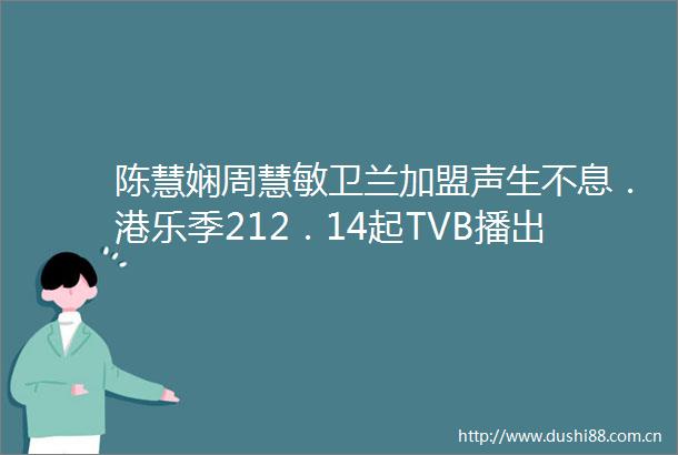 陈慧娴周慧敏卫兰加盟声生不息．港乐季212．14起TVB播出
