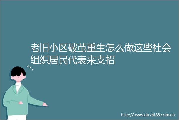 老旧小区破茧重生怎么做这些社会组织居民代表来支招