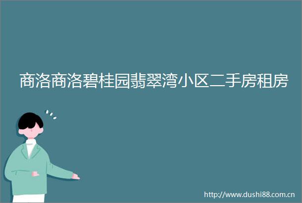 商洛商洛碧桂园翡翠湾小区二手房租房