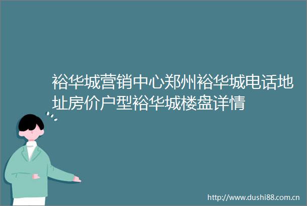 裕华城营销中心郑州裕华城电话地址房价户型裕华城楼盘详情