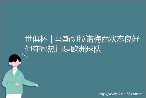 世俱杯｜马斯切拉诺梅西状态良好但夺冠热门是欧洲球队