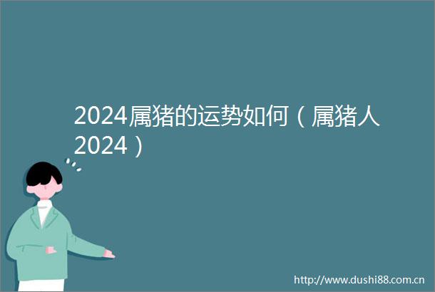 2024属猪的运势如何（属猪人2024）