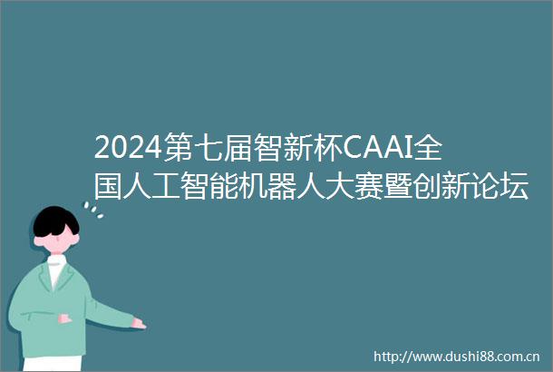 2024第七届智新杯CAAI全国人工智能机器人大赛暨创新论坛在京隆重召开