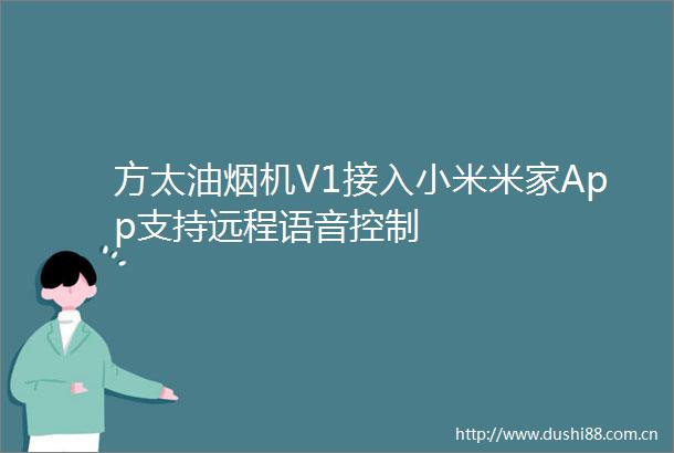 方太油烟机V1接入小米米家App支持远程语音控制