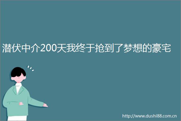 潜伏中介200天我终于抢到了梦想的豪宅